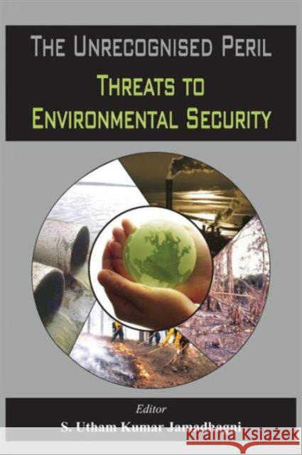 The Unrecognised Peril: Threats to Environmental Security S Utham Kumar Jamadhagni                 S. Utham Jamadhagni 9789384464332 Vij Books India