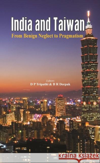 India and Taiwan: From Benign Neglect to Pragmatism B. R. Deepak D. P. Tripathi 9789384464837 Vij Books India