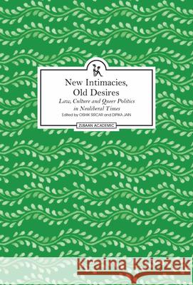 New Intimacies, Old Desires: Law, Culture and Queer Politics in Neoliberal Times Oishik Sircar Dipika Jain 9789384757748 