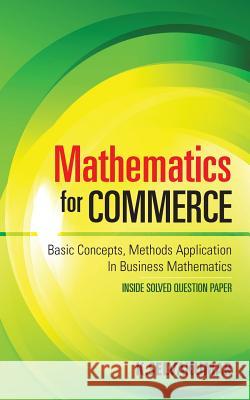 Mathematics for Commerce: Basic Concepts, Methods Application in Business Mathematics K. Selvakumar 9789384878139
