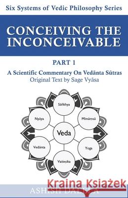 Conceiving the Inconceivable Part 1: A Scientific Commentary on Vedānta Sūtras Ashish Dalela 9789385384318 Shabda Press