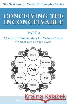 Conceiving the Inconceivable Part 2: A Scientific Commentary on Vedānta Sūtras Ashish Dalela 9789385384332 Shabda Press