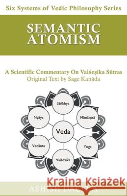 Semantic Atomism: A Scientific Commentary on Vaiśeṣika Sūtras Dalela, Ashish 9789385384417