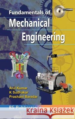 Fundamentals of Mechanical Engineering Anil Kumar K. Sudhakar 9789385433191 BS Publications