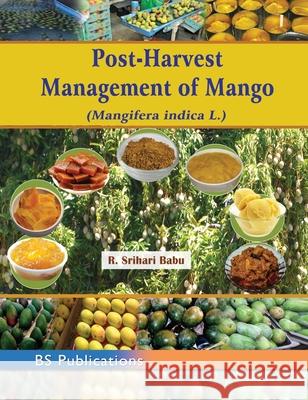 Post-Harvest Management of Mango: (Mangifera indica L.) K. Srihari Babu 9789385433832 BS Publications