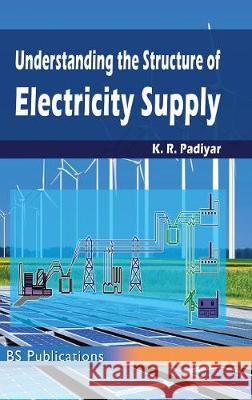 Understanding the Structure of Electricity Supply K. R. Padiyar 9789385433870