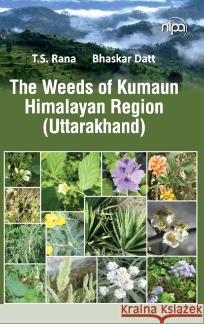 The Weeds of Kumaun Himalayan Region (Uttarakhand) T. S. Rana Bhaskar Datt 9789385516474 New India Publishing Agency- Nipa