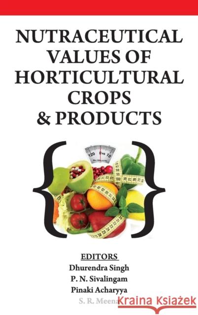 Nutraceutical Values of Horticultural Crops and Products Dhurendra Singh P. N. Sivalingam Pinaki Acharyya 9789385516979 New India Publishing Agency- Nipa
