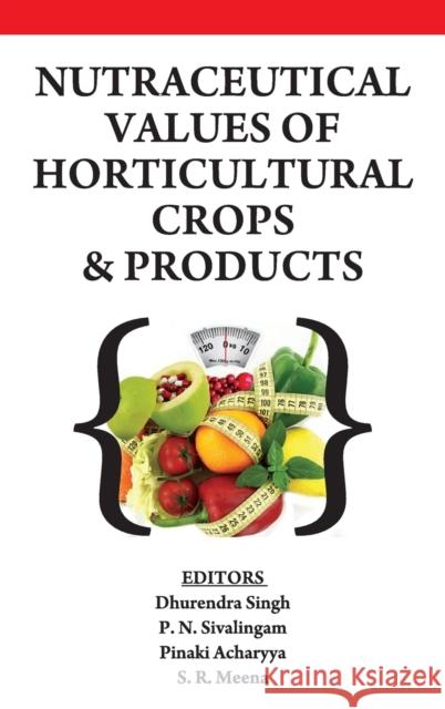 Nutraceutical Values of Horticultural Crops and Products Dhurendra Singh P. N. Sivalingam Pinaki Acharyya 9789385516979 New India Publishing Agency- Nipa