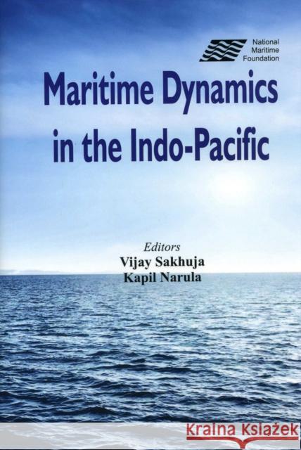 Maritime Dynamics in the Indo-Pacific Dr Vijay Sakhuja Dr Kapil Narula 9789385563478