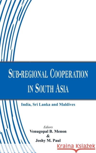 Sub-regional Cooperation in South Asia: India, Sri Lanka and Maldives Menon, Venugopal B. 9789385563935