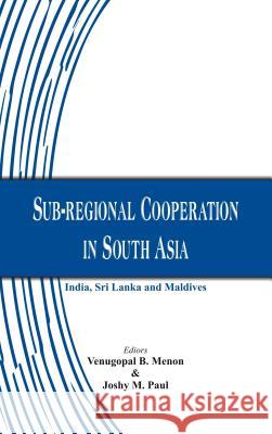 Sub-regional Cooperation in South Asia: India, Sri Lanka and Maldives Menon, Venugopal B. 9789385563942