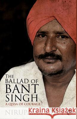The Ballad of Bant Singh: A Qissa of Courage Nirupama Dutt 9789385755286