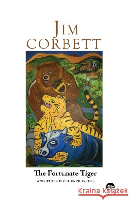 The Fortunate Tiger and Other Close Encounters: Selected Writings Jim Corbett 9789385755484 Speaking Tiger Books