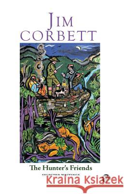 The Hunter's Friends: Selected Writings Jim Corbett 9789385755521 Speaking Tiger Books