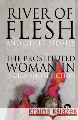 River of Flesh and Other Stories: The Prostituted Woman in Indian Short Fiction Ruchira Gupta 9789385755613