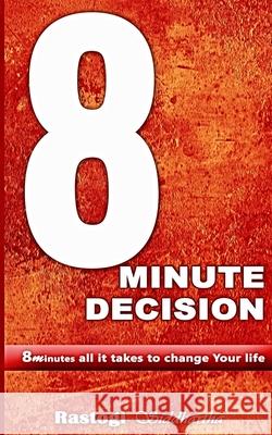 8 Minute Decision: 8 minutes all it takes to change Your life Rastogi, Piyush Kant 9789385818660