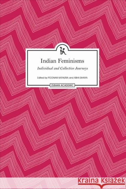 Indian Feminisms: Individual and Collective Journeys Poonam Kathuria Abha Bhaiya 9789385932021