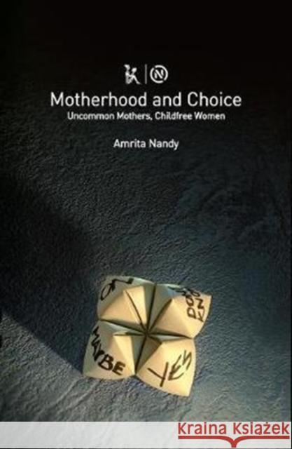 Motherhood and Choice: Uncommon Mothers, Childfree Women Amrita Nandy 9789385932045