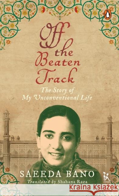 Off the Beaten Track - The Story of My Unconventional Life Shahana Raza 9789385932991