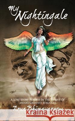 My Nightingale: A Love Story Burned in the Hymns of India's Greatest Struggle Arun Bhimavarapu 9789386009272