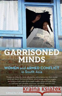 Garrisoned Minds: Women and Armed Conflict in South Asia Laxmi Murthy, Mitu Varma 9789386050519 Speaking Tiger Publishing Private Limited
