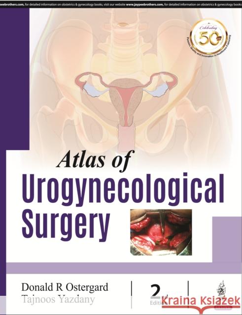 Atlas of Urogynecological Surgery R Donald Ostergard, Tajnoos Yazdany 9789386056047 JP Medical Publishers (RJ)
