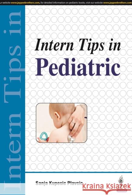 Intern Tips in Pediatric Sanja Kupesic Plavsic 9789386056719