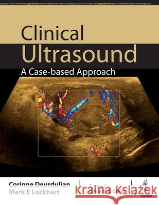 Clinical Ultrasound: A Case-Based Approach E. Mark Lockhart, Corinne Deurdulian 9789386056924 JP Medical Publishers (RJ)