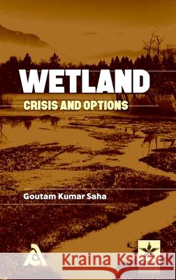 Wetland: Crisis and Options Goutam Kumar Saha 9789386071033 Daya Pub. House