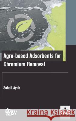 Agro-Based Adsorbents for Chromium Removal Sohail Ayub 9789386071293