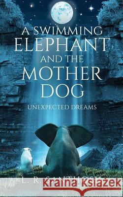 A Swimming Elephant and the Mother Dog: Unexpected Dreams L. R. Santhosh 9789386073044 Notion Press