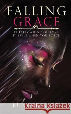 Falling Grace: It Falls When You Love, It Falls When You Force Kunwar Nitin 9789386073228