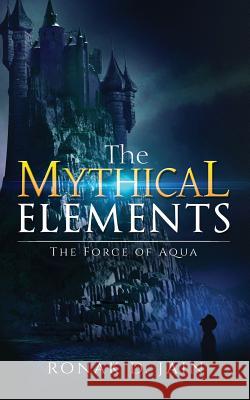 The Mythical Elements: The Force of Aqua Ronak D. Jain 9789386073587