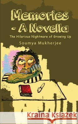 Memories- A Novella: The Hilarious Nightmare of Growing Up Soumya Mukherjee 9789386073754