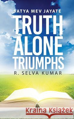 Truth Alone Triumphs: Satya Mev Jayate R. Selva Kumar 9789386073907