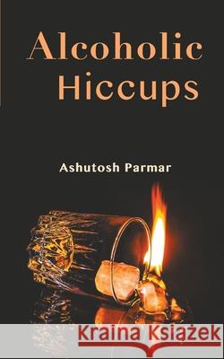 Alcoholic Hiccups Ashutosh Parmar 9789386148377