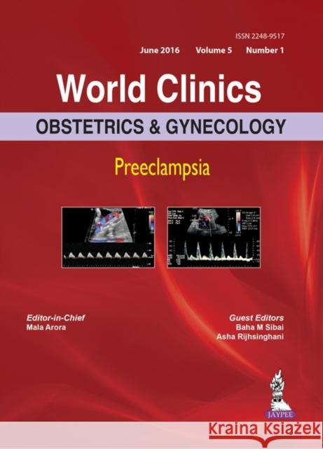 World Clinics: Obstetrics & Gynecology: Preeclampsia: Volume 5, Number 1 Mala Arora 9789386150042