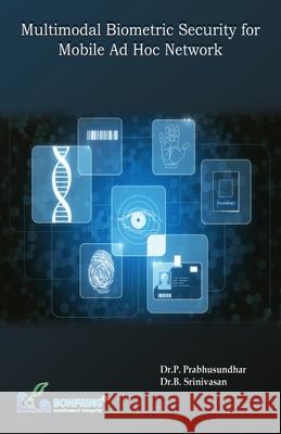 Multimodal Biometric Security for Mobile Adhoc Network Dr P. Prabhusundhar Dr B. Srinivasan 9789386176011 Bonfring Technology Solutions