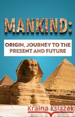 Mankind: Origin, Journey to the Present and Future Alok Bhattacharya 9789386276582