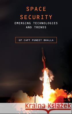 Space Security: Emerging Technologies and Trends Puneet Bhalla 9789386288356 K W Publishers Pvt Ltd