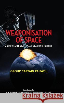 Weaponisation of Space: An Inevitable Reality and Plausible Fallout P a Patil 9789386288424 K W Publishers Pvt Ltd