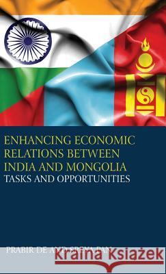 Enhancing Economic Relations Between India and Mongolia: Tasks and Opportunities Prabir De, Shreya Pan 9789386288479 Knowledge World International
