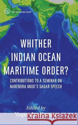 Whither Indian Ocean Maritime Order?: Contributions to a Seminar on Narendra Modi's SAGAR Speech Yogendra Kumar   9789386288493