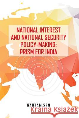 National Interest and National Security Policy-Making: Prism for India Gautam Sen 9789386288516 K W Publishers Pvt Ltd