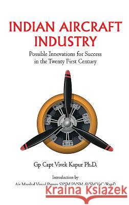 Indian Aircraft Industry: Possible Invention for Success in the Twenty First Century Vivek Kapur 9789386288684 K W Publishers Pvt Ltd