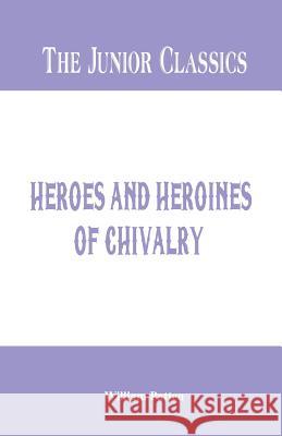 The Junior Classics: Heroes and Heroines of Chivalry William Patten 9789386367693 