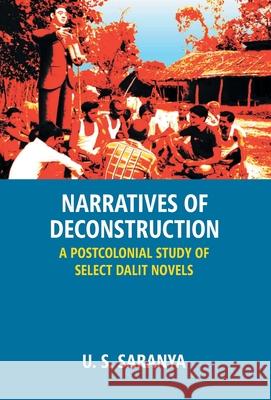 Narratives Of Deconstruction: A Postcolonial Study Of Select Dalit Novels U. S. Saranya 9789386397218