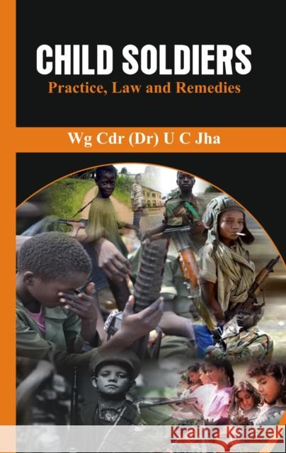 Child Soldiers: Practice, Law and Remedies Jha, U. C. 9789386457523 Vij Books India