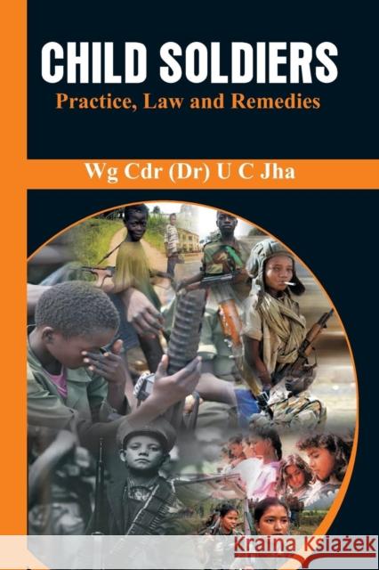 Child Soldiers - Practice, Law and Remedies U C Jha 9789386457530 Vij Books India